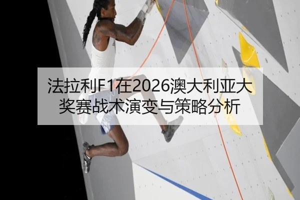 法拉利F1在2026澳大利亚大奖赛战术演变与策略分析
