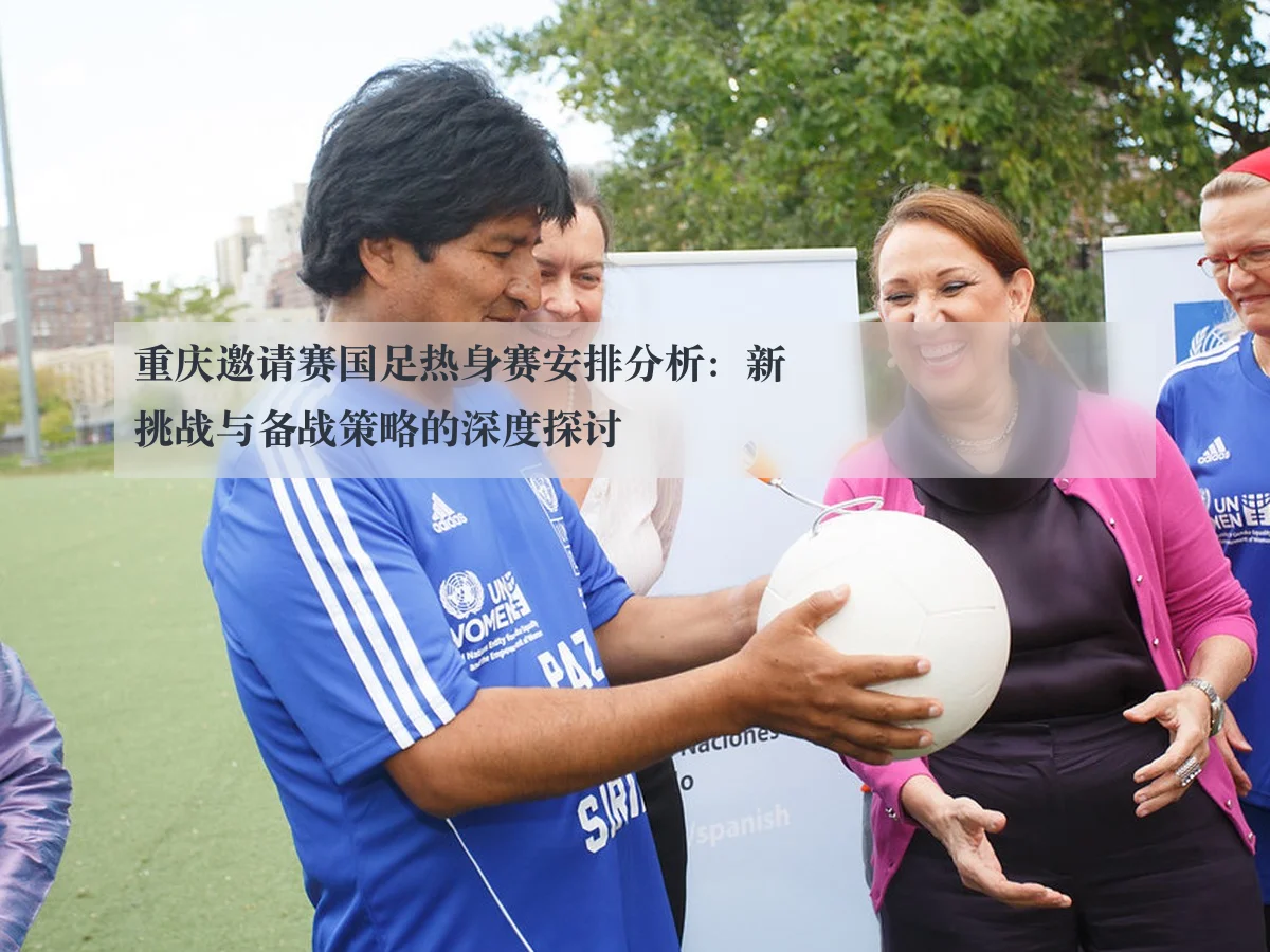 重庆邀请赛国足热身赛安排分析:新挑战与备战策略的深度探讨