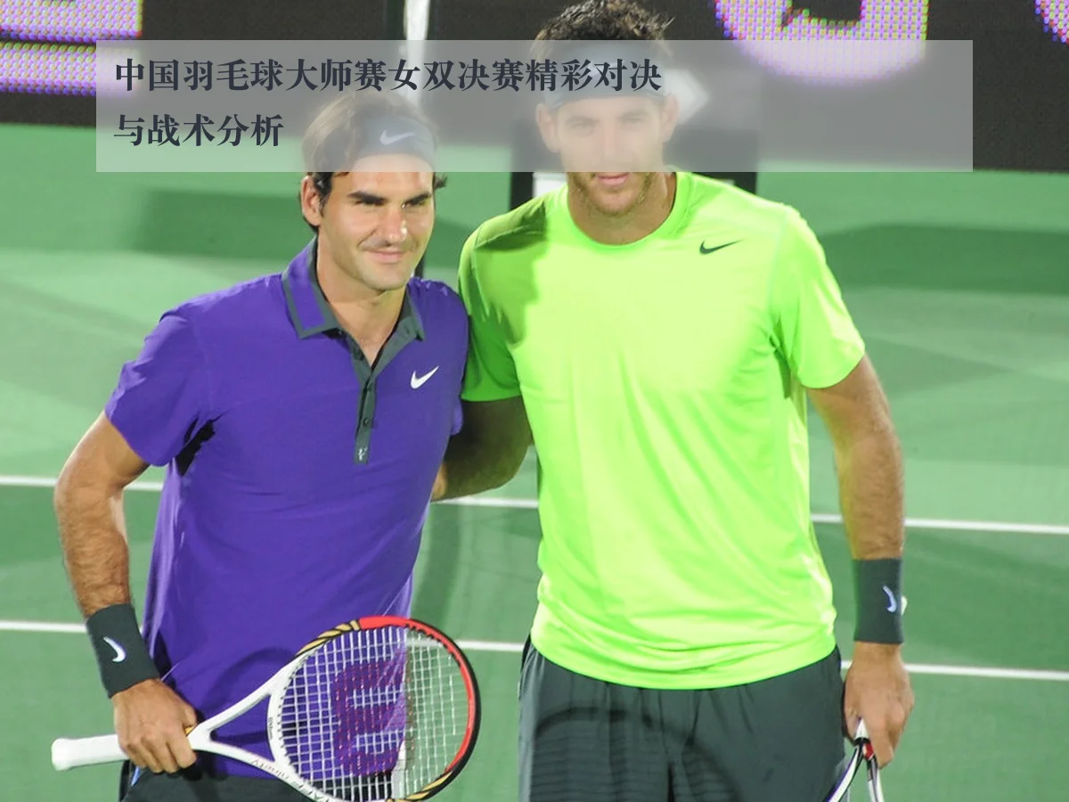 中国羽毛球大师赛女双决赛精彩对决与战术分析
